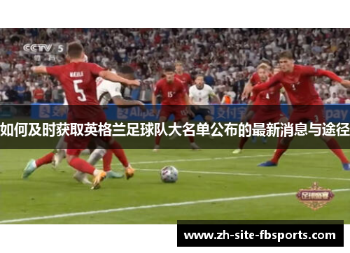 如何及时获取英格兰足球队大名单公布的最新消息与途径