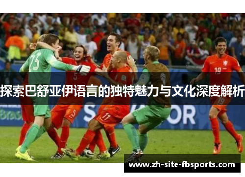 探索巴舒亚伊语言的独特魅力与文化深度解析