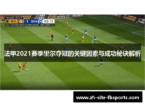 法甲2021赛季里尔夺冠的关键因素与成功秘诀解析