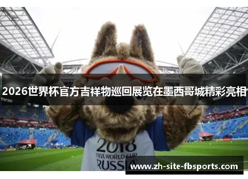2026世界杯官方吉祥物巡回展览在墨西哥城精彩亮相