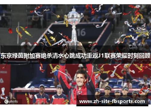 东京绿茵附加赛绝杀清水心跳成功重返J1联赛荣耀时刻回顾 东京绿茵附加赛绝杀清水心跳成功重返J1联赛荣耀时刻回顾
