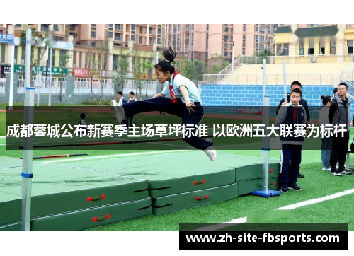 成都蓉城公布新赛季主场草坪标准 以欧洲五大联赛为标杆 成都蓉城公布新赛季主场草坪标准 以欧洲五大联赛为标杆