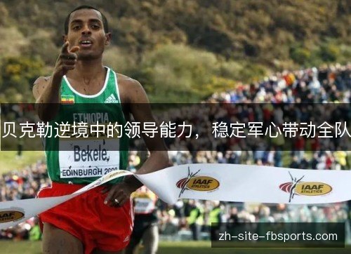 贝克勒逆境中的领导能力，稳定军心带动全队